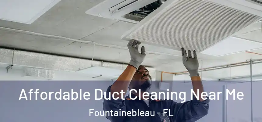 Affordable Duct Cleaning Near Me Fountainebleau - FL