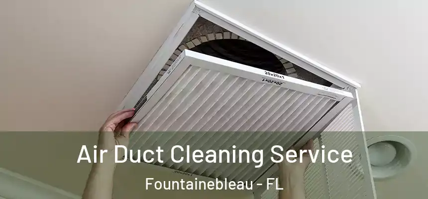 Air Duct Cleaning Service Fountainebleau - FL