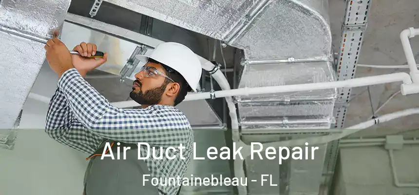 Air Duct Leak Repair Fountainebleau - FL
