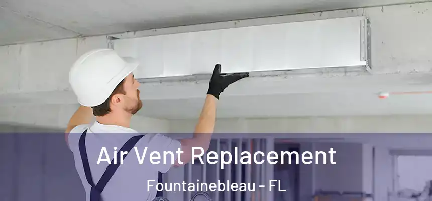 Air Vent Replacement Fountainebleau - FL