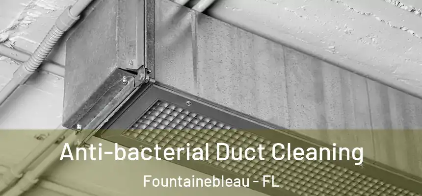 Anti-bacterial Duct Cleaning Fountainebleau - FL