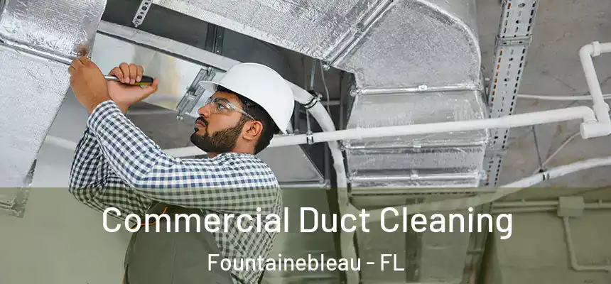 Commercial Duct Cleaning Fountainebleau - FL