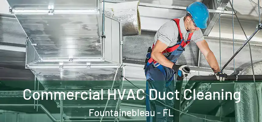 Commercial HVAC Duct Cleaning Fountainebleau - FL