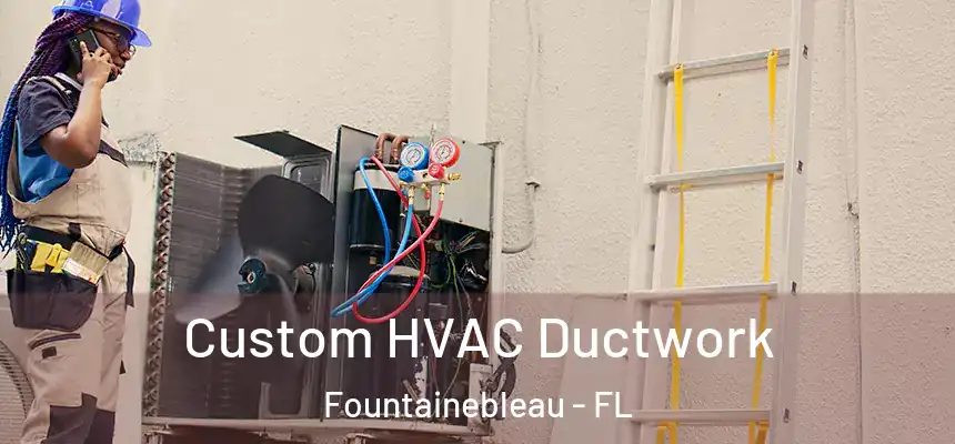 Custom HVAC Ductwork Fountainebleau - FL