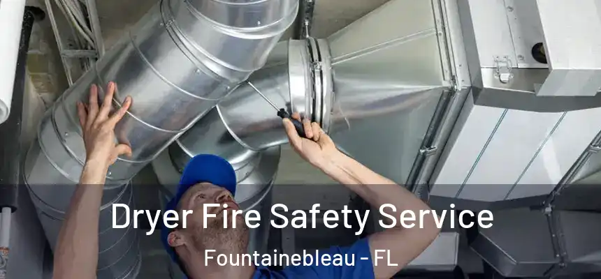 Dryer Fire Safety Service Fountainebleau - FL