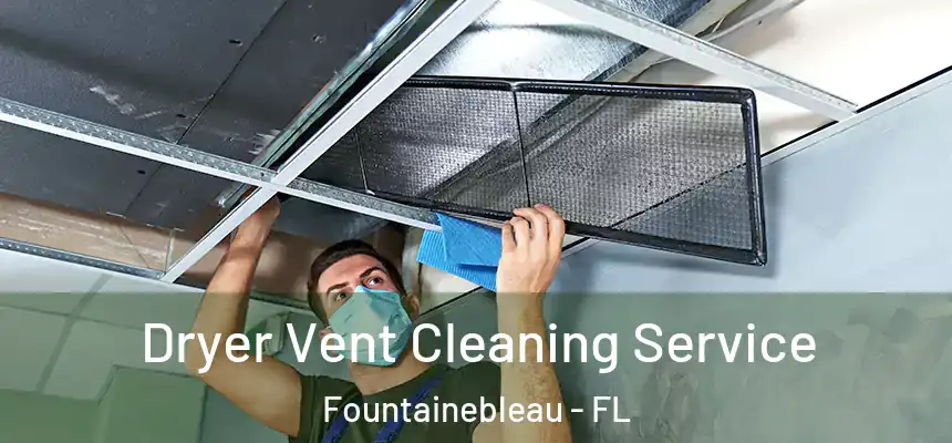 Dryer Vent Cleaning Service Fountainebleau - FL