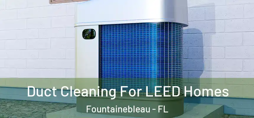 Duct Cleaning For LEED Homes Fountainebleau - FL
