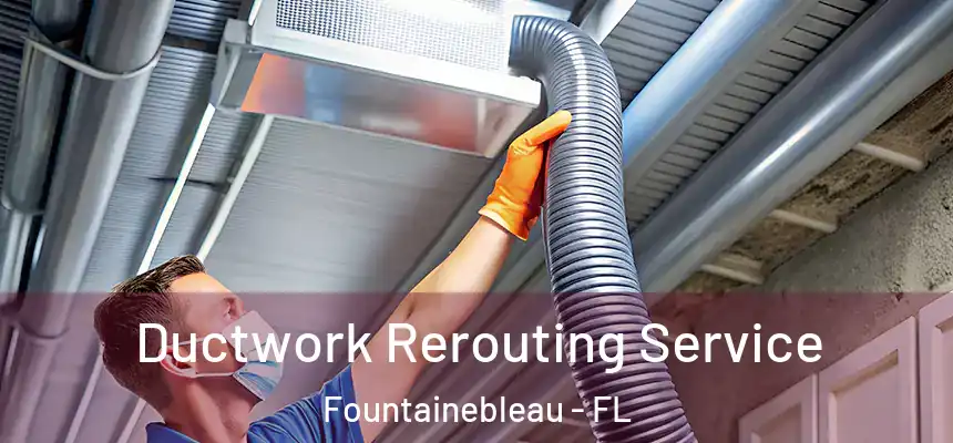 Ductwork Rerouting Service Fountainebleau - FL