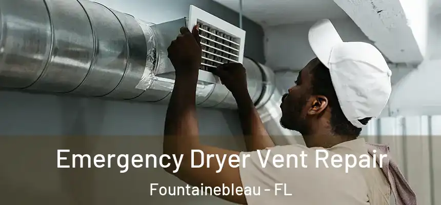 Emergency Dryer Vent Repair Fountainebleau - FL