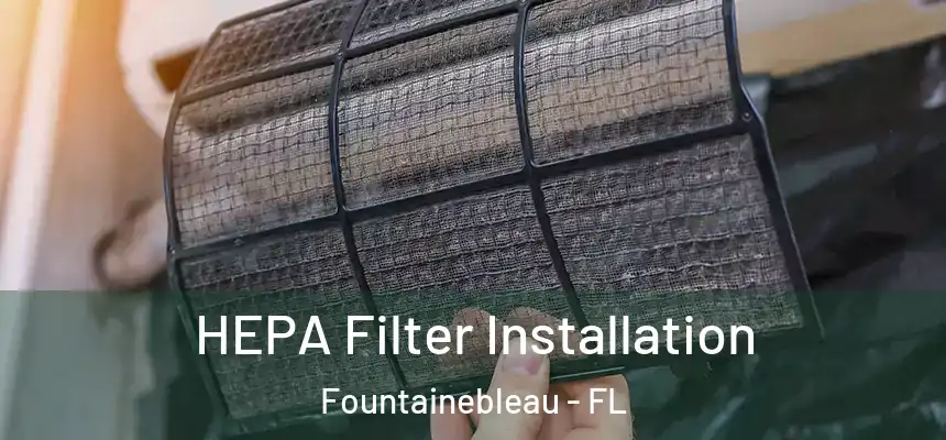 HEPA Filter Installation Fountainebleau - FL