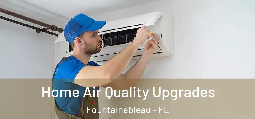 Home Air Quality Upgrades Fountainebleau - FL