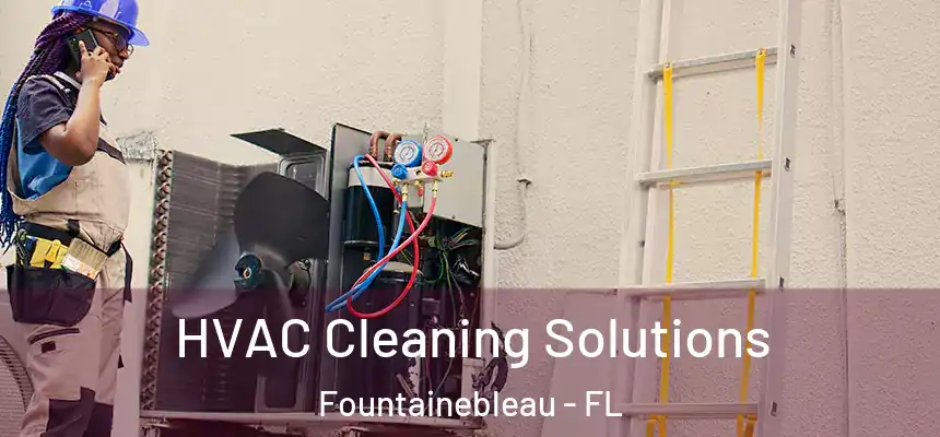HVAC Cleaning Solutions Fountainebleau - FL