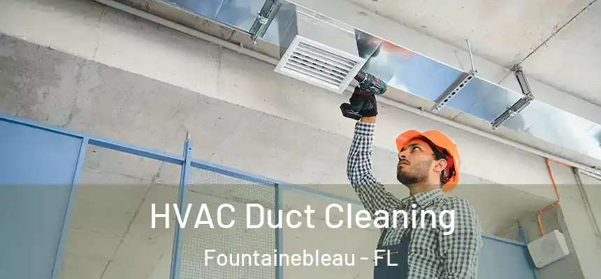 HVAC Duct Cleaning Fountainebleau - FL