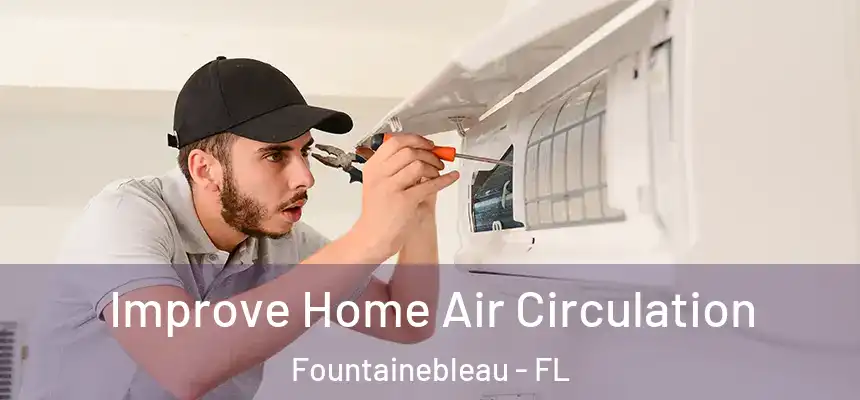 Improve Home Air Circulation Fountainebleau - FL