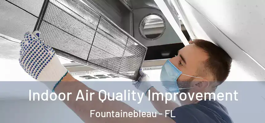 Indoor Air Quality Improvement Fountainebleau - FL