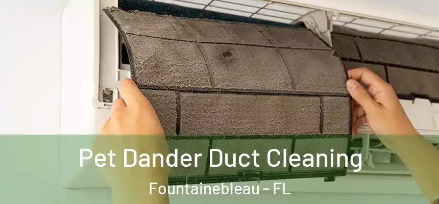 Pet Dander Duct Cleaning Fountainebleau - FL
