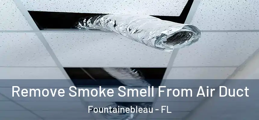 Remove Smoke Smell From Air Duct Fountainebleau - FL