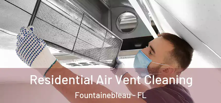 Residential Air Vent Cleaning Fountainebleau - FL