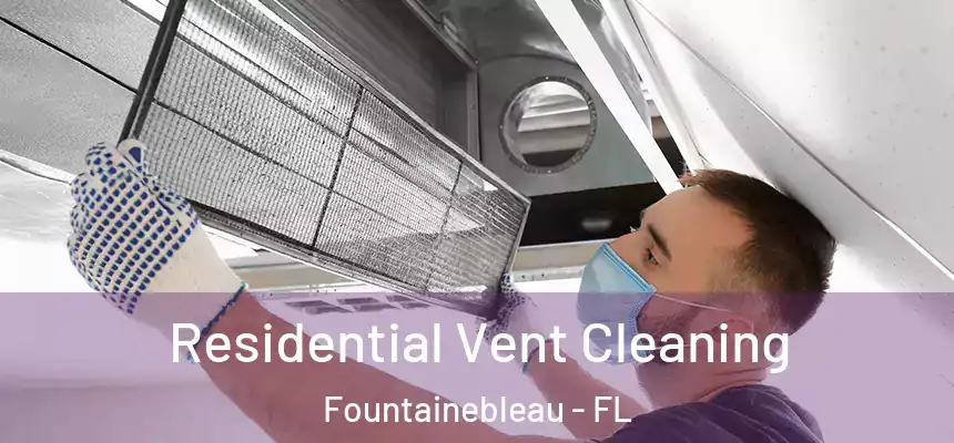 Residential Vent Cleaning Fountainebleau - FL