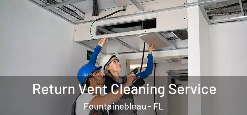 Return Vent Cleaning Service Fountainebleau - FL