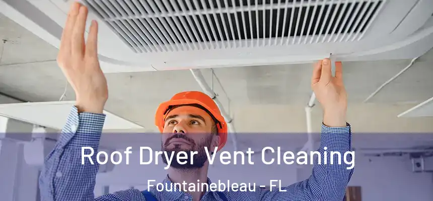 Roof Dryer Vent Cleaning Fountainebleau - FL
