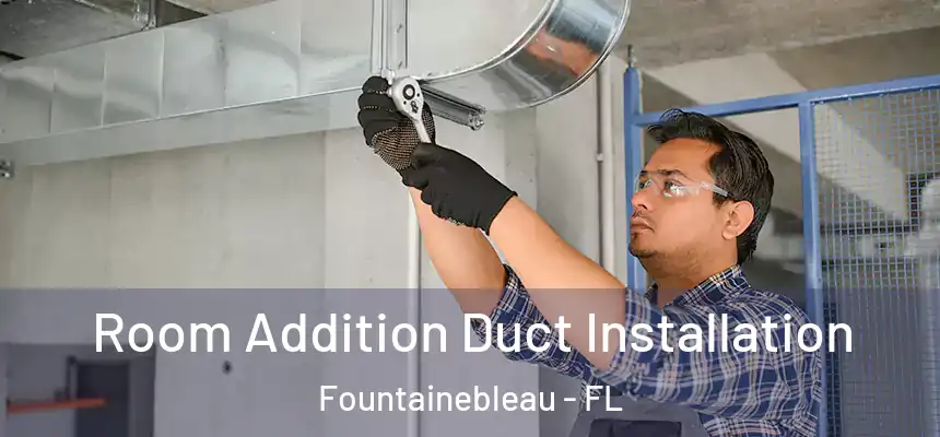 Room Addition Duct Installation Fountainebleau - FL