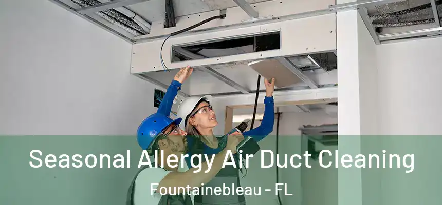 Seasonal Allergy Air Duct Cleaning Fountainebleau - FL