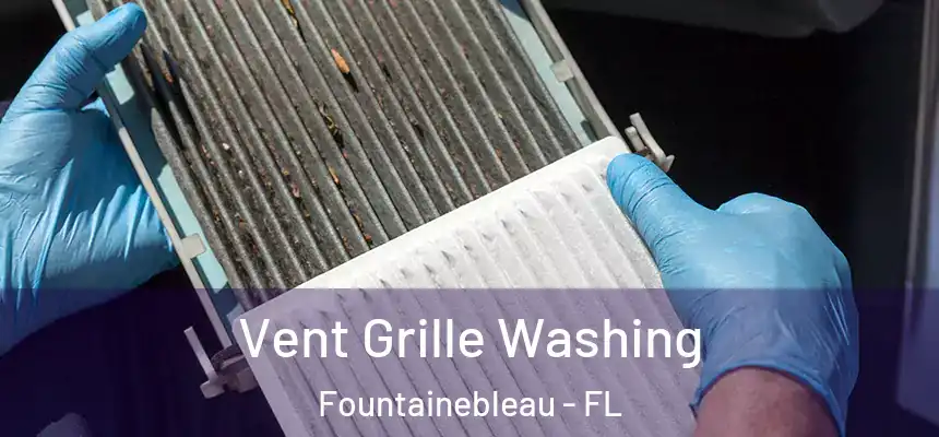 Vent Grille Washing Fountainebleau - FL