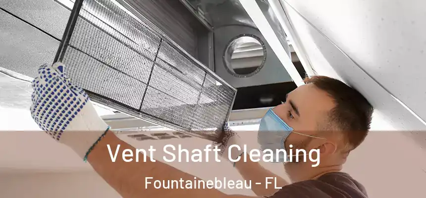 Vent Shaft Cleaning Fountainebleau - FL