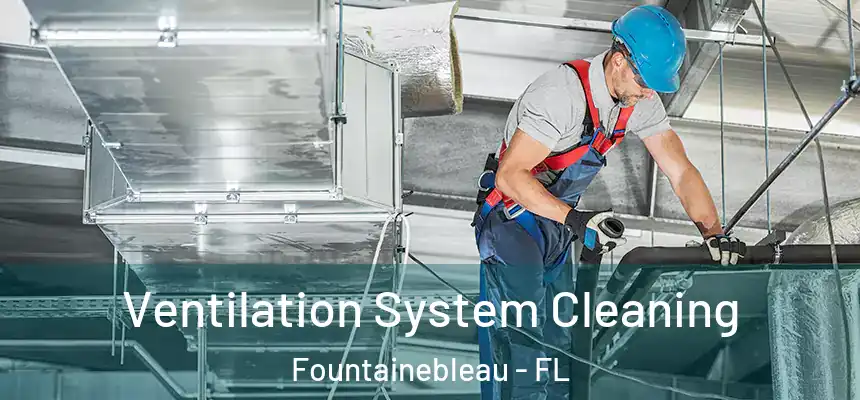 Ventilation System Cleaning Fountainebleau - FL